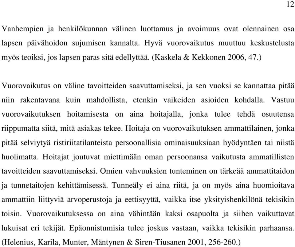 ) Vuorovaikutus on väline tavoitteiden saavuttamiseksi, ja sen vuoksi se kannattaa pitää niin rakentavana kuin mahdollista, etenkin vaikeiden asioiden kohdalla.