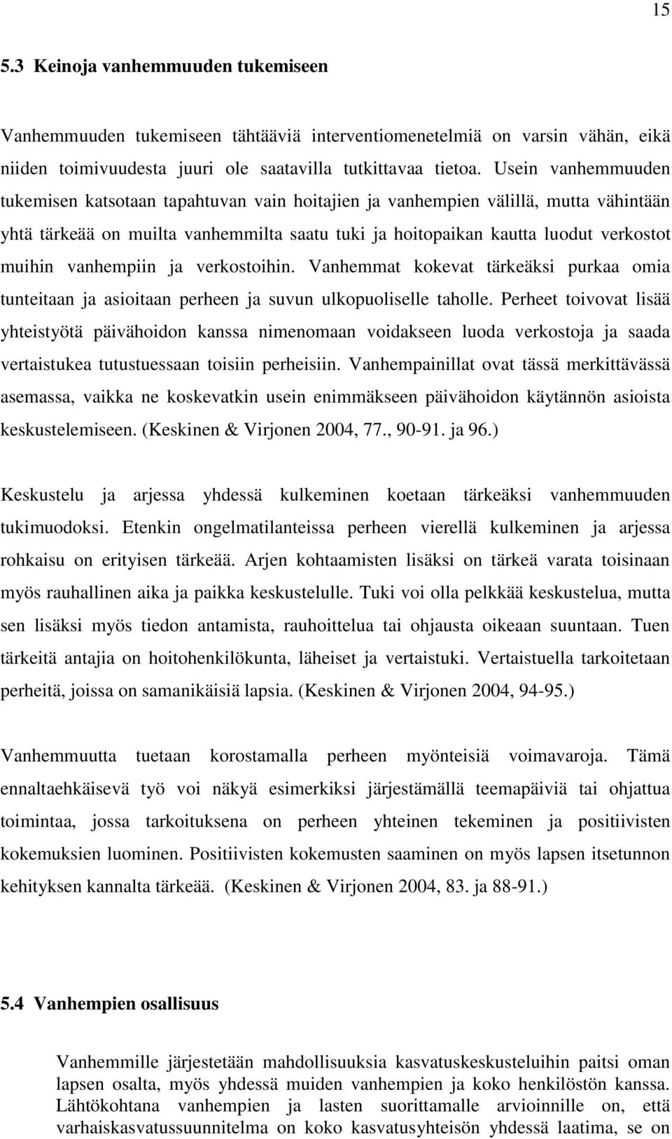 vanhempiin ja verkostoihin. Vanhemmat kokevat tärkeäksi purkaa omia tunteitaan ja asioitaan perheen ja suvun ulkopuoliselle taholle.