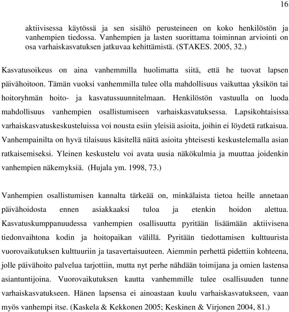 Tämän vuoksi vanhemmilla tulee olla mahdollisuus vaikuttaa yksikön tai hoitoryhmän hoito- ja kasvatussuunnitelmaan.