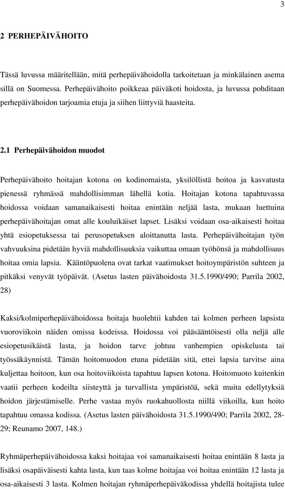 1 Perhepäivähoidon muodot Perhepäivähoito hoitajan kotona on kodinomaista, yksilöllistä hoitoa ja kasvatusta pienessä ryhmässä mahdollisimman lähellä kotia.