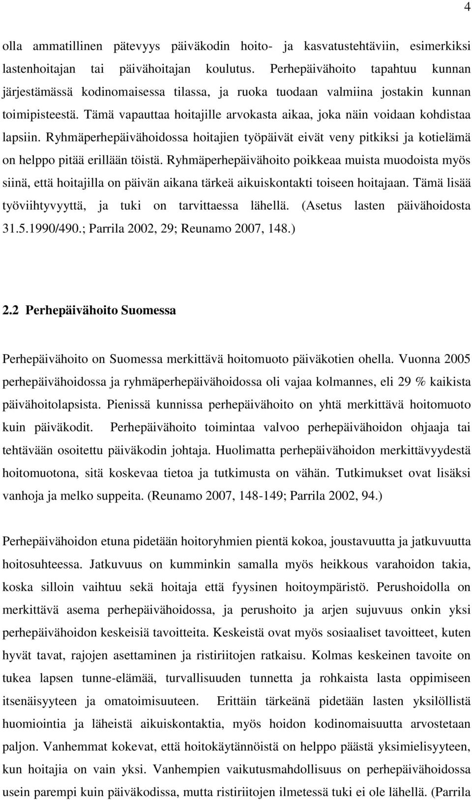 Tämä vapauttaa hoitajille arvokasta aikaa, joka näin voidaan kohdistaa lapsiin. Ryhmäperhepäivähoidossa hoitajien työpäivät eivät veny pitkiksi ja kotielämä on helppo pitää erillään töistä.