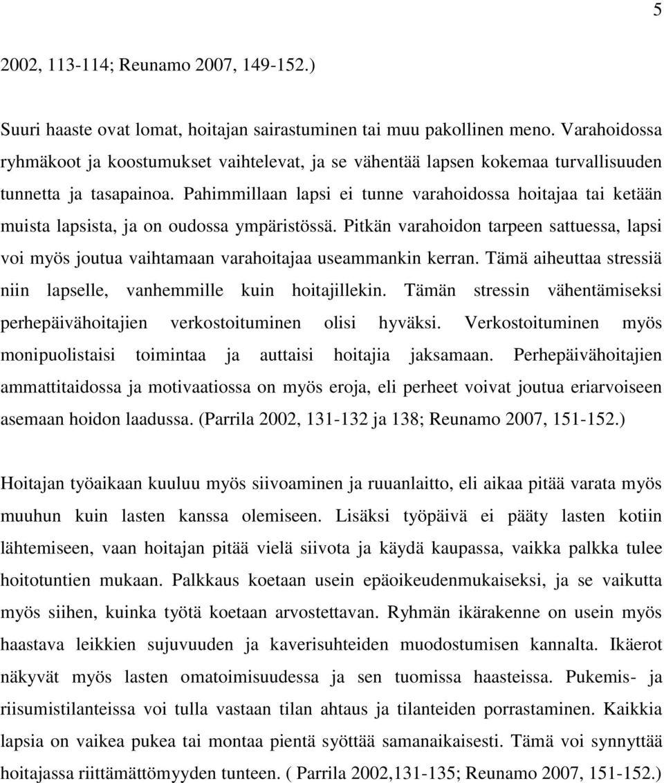 Pahimmillaan lapsi ei tunne varahoidossa hoitajaa tai ketään muista lapsista, ja on oudossa ympäristössä.