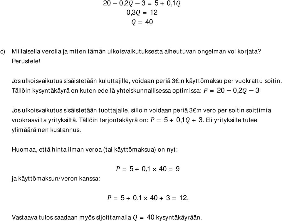 Tällöin kysyntäkäyrä on kuten edellä yhteiskunnallisessa optimissa: = 20 0,2 3 Jos ulkoisvaikutus sisäistetään tuottajalle, silloin voidaan periä 3 :n vero per soitin