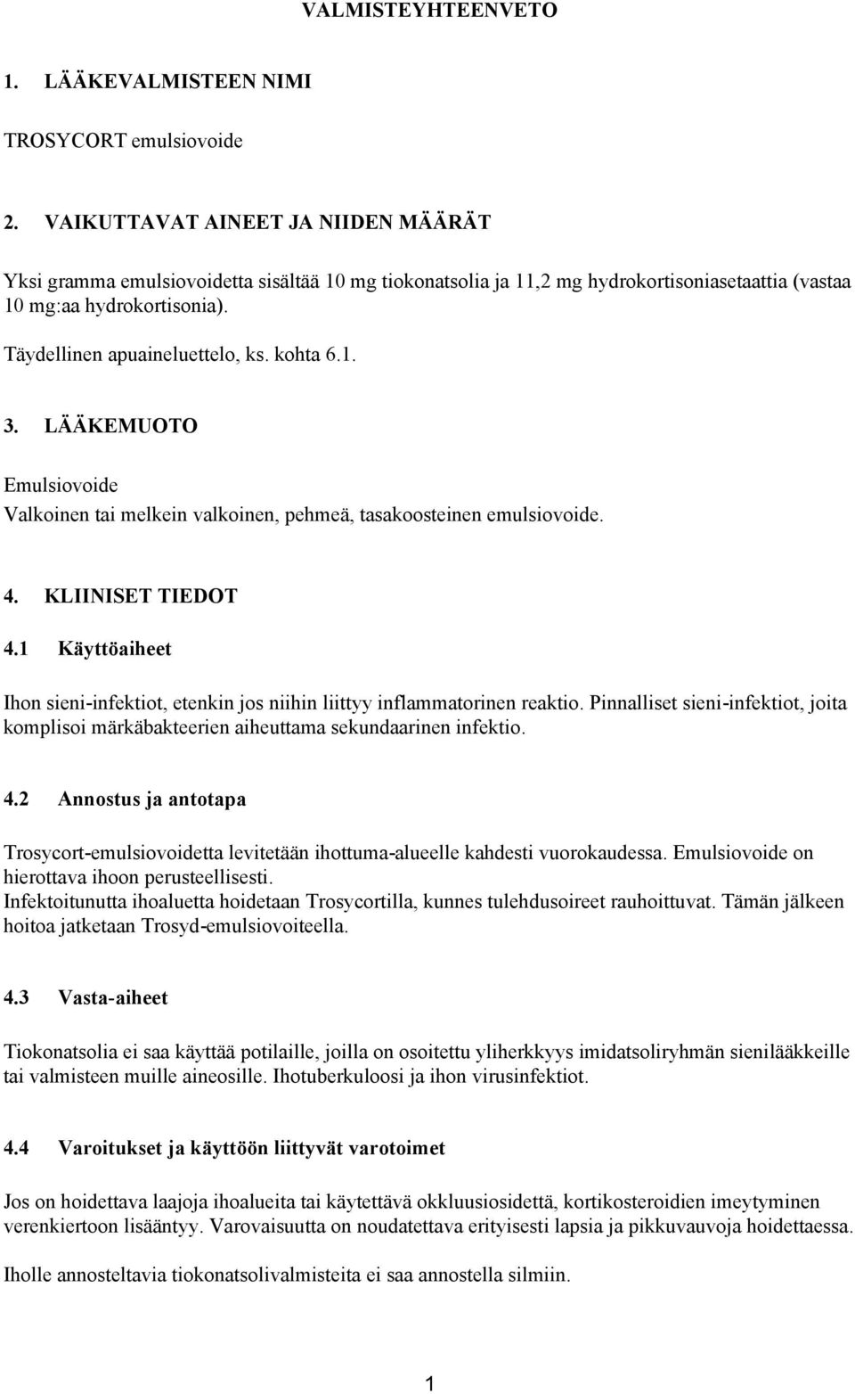 kohta 6.1. 3. LÄÄKEMUOTO Emulsiovoide Valkoinen tai melkein valkoinen, pehmeä, tasakoosteinen emulsiovoide. 4. KLIINISET TIEDOT 4.