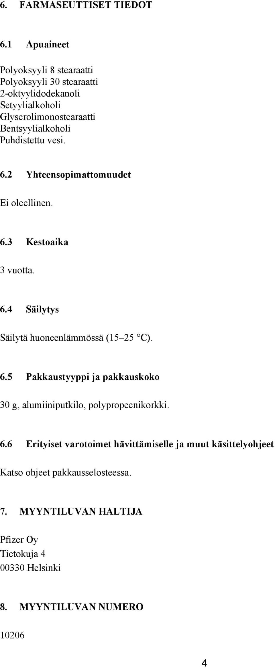 Puhdistettu vesi. 6.2 Yhteensopimattomuudet Ei oleellinen. 6.3 Kestoaika 3 vuotta. 6.4 Säilytys Säilytä huoneenlämmössä (15 25 C). 6.5 Pakkaustyyppi ja pakkauskoko 30 g, alumiiniputkilo, polypropeenikorkki.