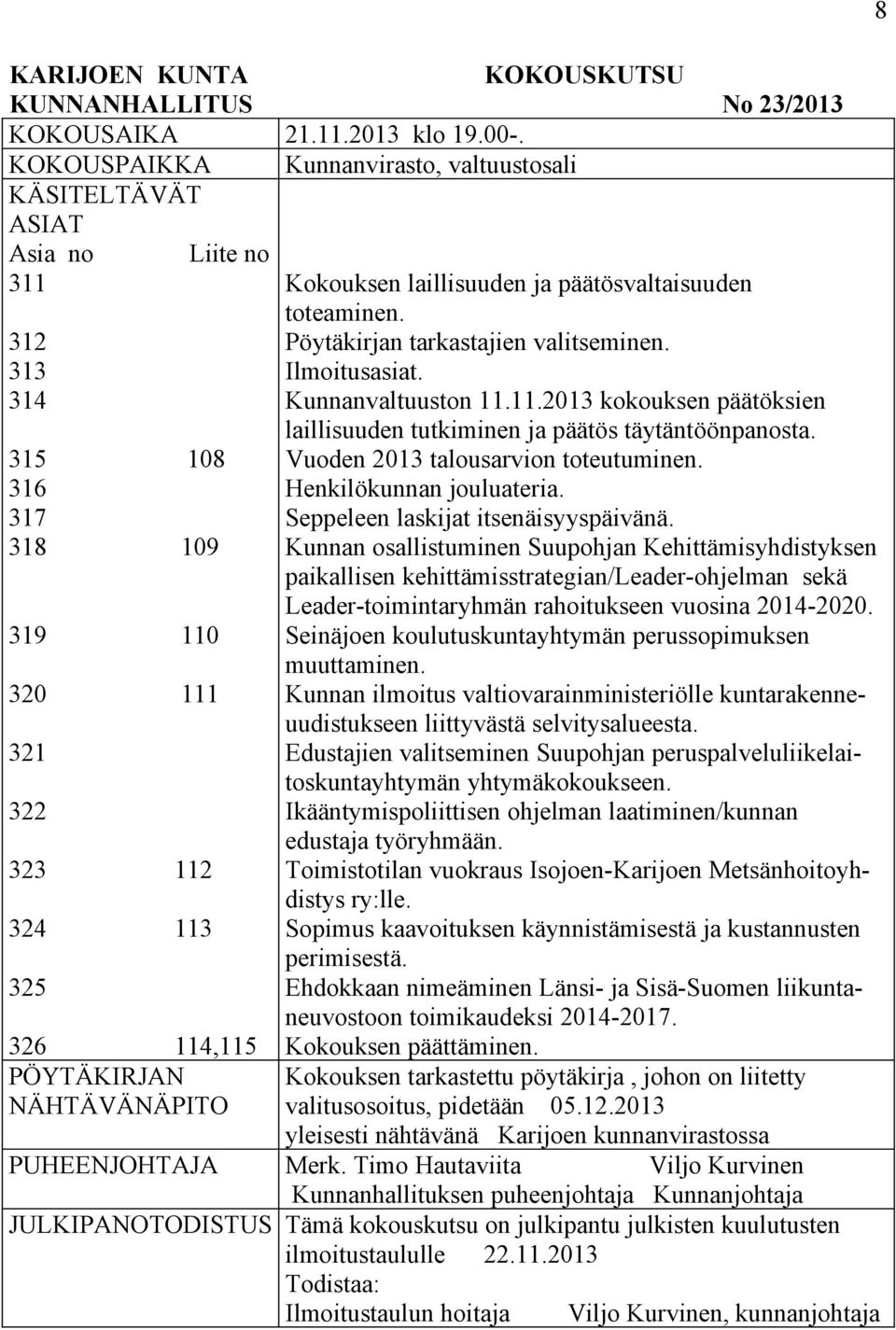 Ilmoitusasiat. Kunnanvaltuuston 11.11.2013 kokouksen päätöksien laillisuuden tutkiminen ja päätös täytäntöönpanosta. 315 108 Vuoden 2013 talousarvion toteutuminen.
