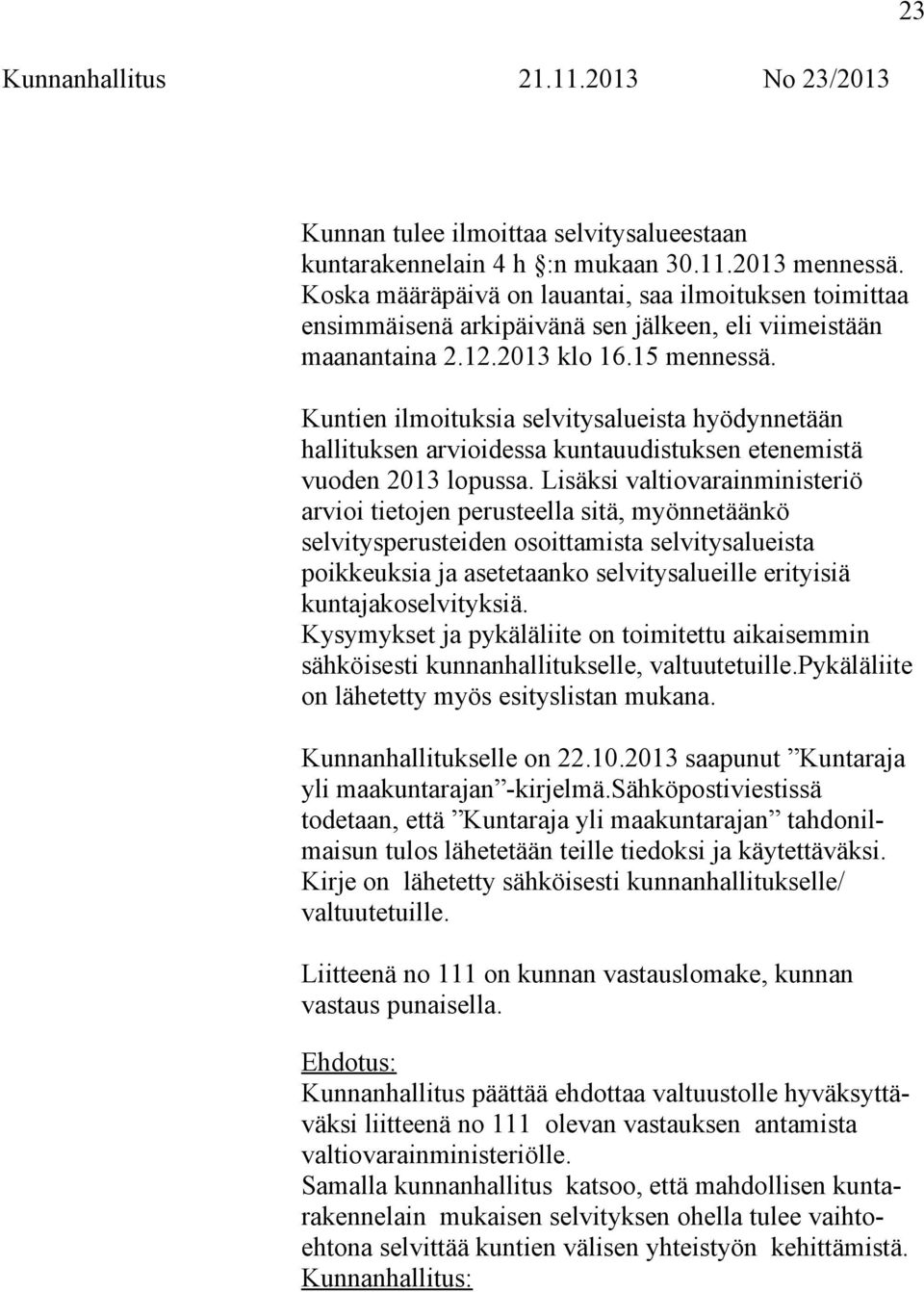 Kuntien ilmoituksia selvitysalueista hyödynnetään hallituksen arvioidessa kuntauudistuksen etenemistä vuoden 2013 lopussa.
