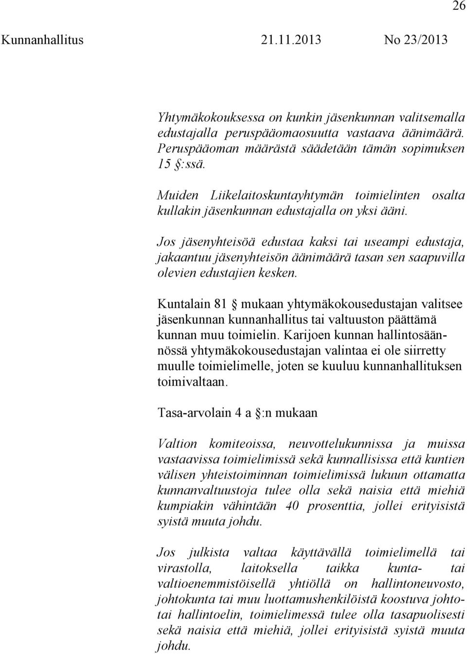 Jos jäsenyhteisöä edustaa kaksi tai useampi edustaja, jakaantuu jäsenyhteisön äänimäärä tasan sen saapuvilla olevien edustajien kesken.