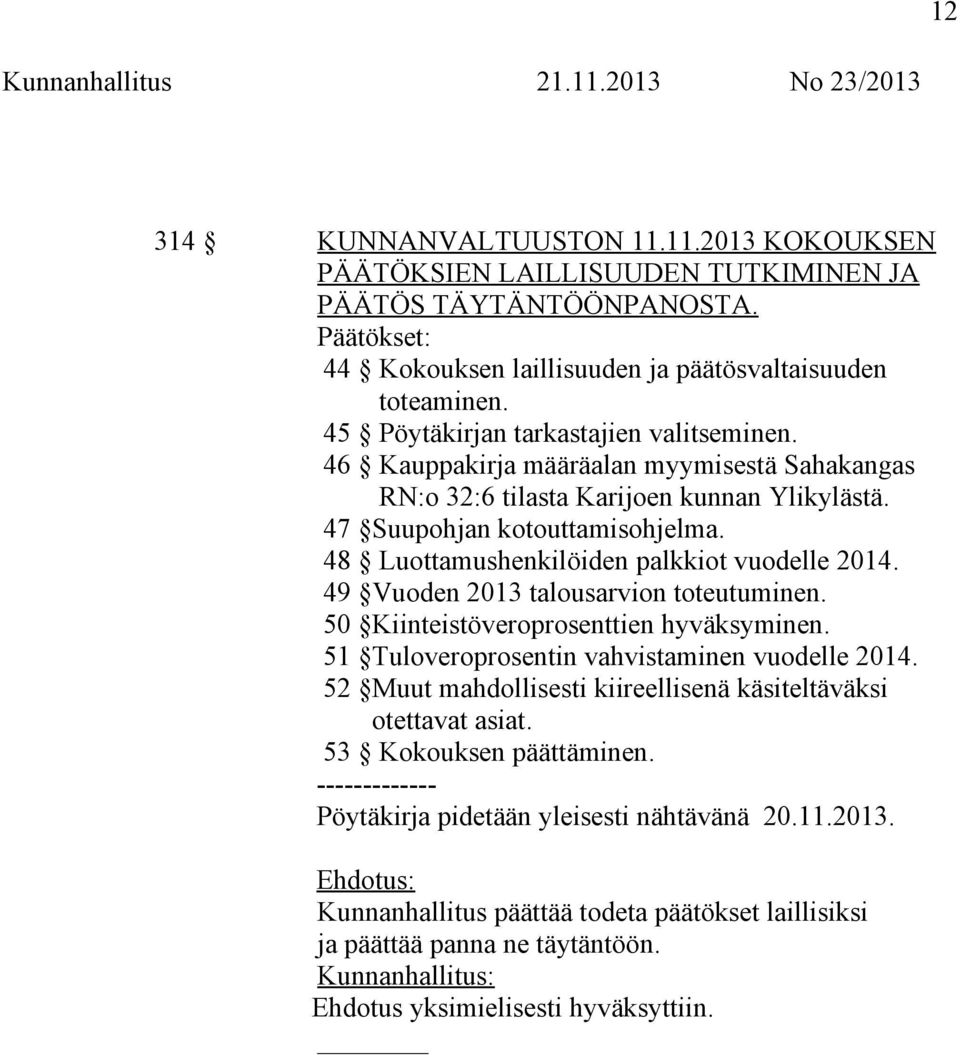 48 Luottamushenkilöiden palkkiot vuodelle 2014. 49 Vuoden 2013 talousarvion toteutuminen. 50 Kiinteistöveroprosenttien hyväksyminen. 51 Tuloveroprosentin vahvistaminen vuodelle 2014.