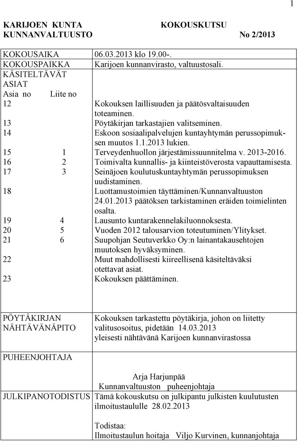 Eskoon sosiaalipalvelujen kuntayhtymän perussopimuksen muutos 1.1.2013 lukien. Terveydenhuollon järjestämissuunnitelma v. 2013-2016. Toimivalta kunnallis- ja kiinteistöverosta vapauttamisesta.