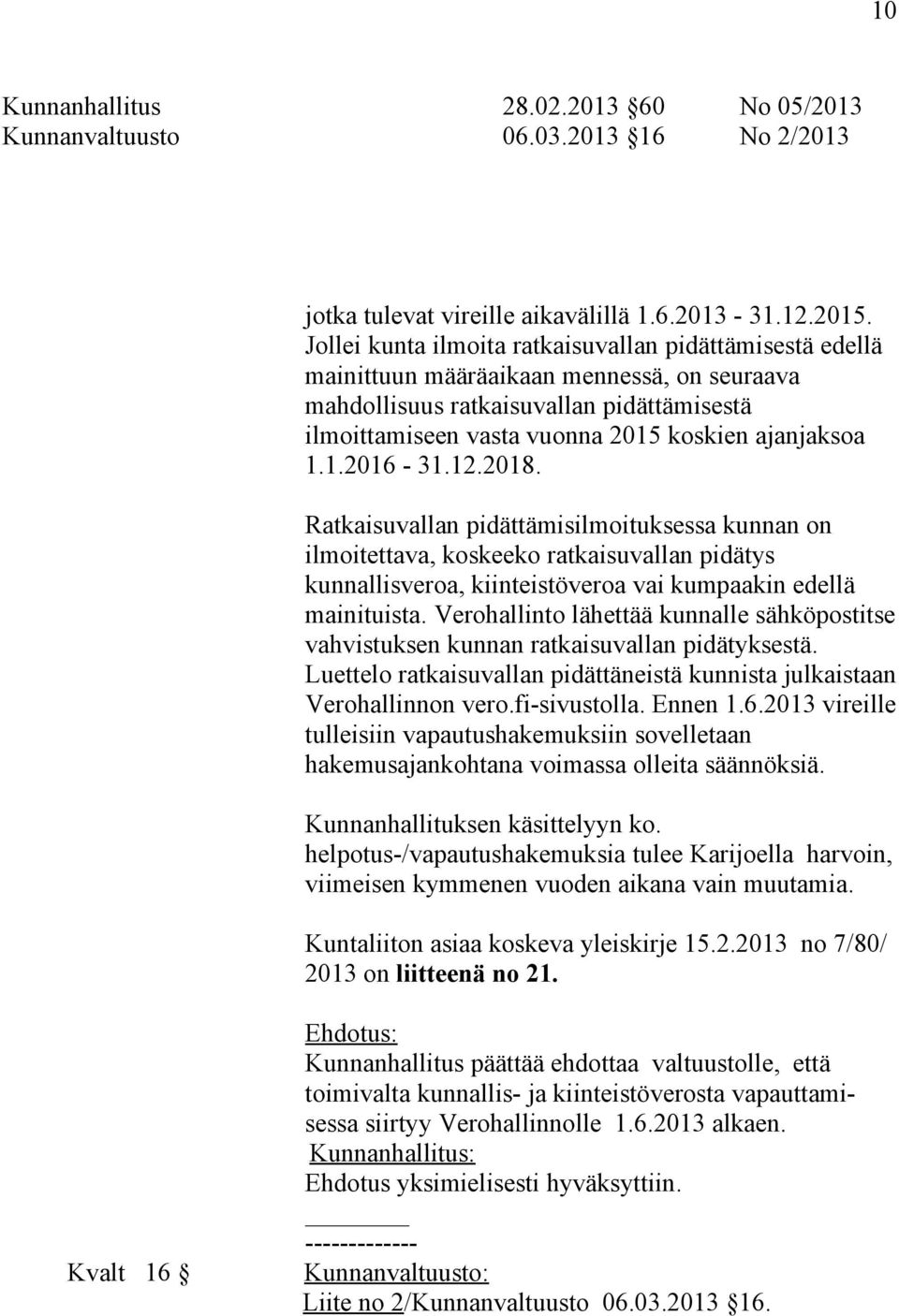 1.2016-31.12.2018. Ratkaisuvallan pidättämisilmoituksessa kunnan on ilmoitettava, koskeeko ratkaisuvallan pidätys kunnallisveroa, kiinteistöveroa vai kumpaakin edellä mainituista.
