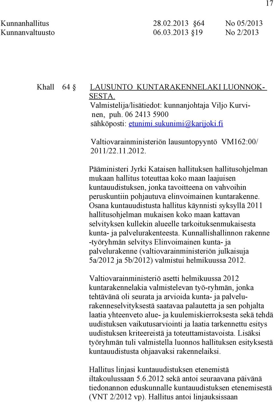 Pääministeri Jyrki Kataisen hallituksen hallitusohjelman mukaan hallitus toteuttaa koko maan laajuisen kuntauudistuksen, jonka tavoitteena on vahvoihin peruskuntiin pohjautuva elinvoimainen