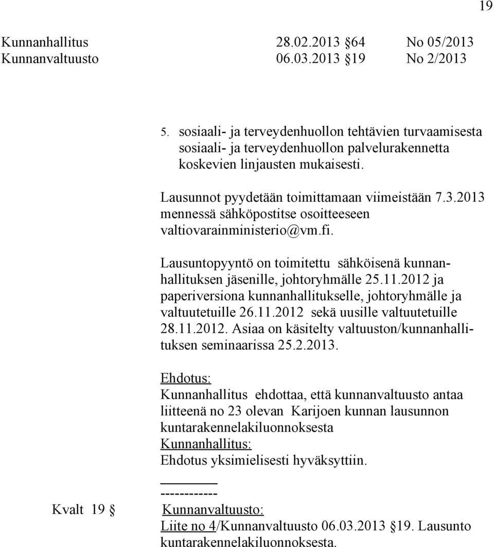 2013 mennessä sähköpostitse osoitteeseen valtiovarainministerio@vm.fi. Lausuntopyyntö on toimitettu sähköisenä kunnanhallituksen jäsenille, johtoryhmälle 25.11.