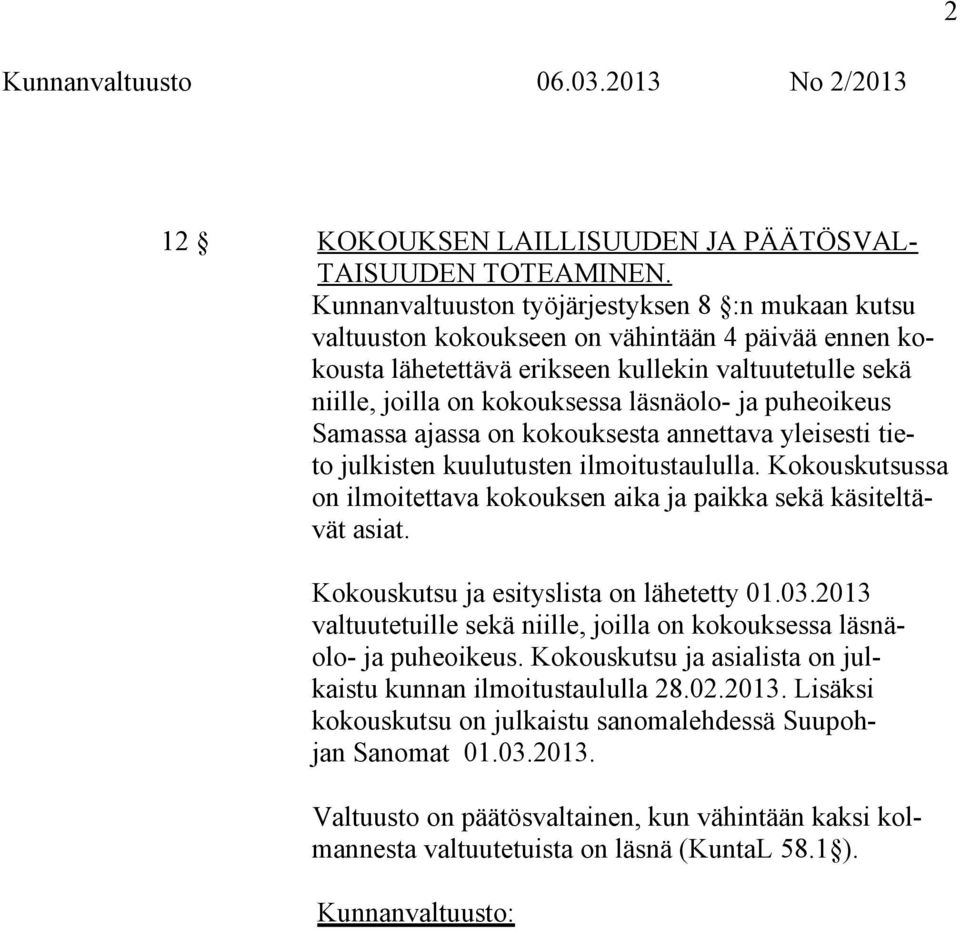 ja puheoikeus Samassa ajassa on kokouksesta annettava yleisesti tieto julkisten kuulutusten ilmoitustaululla. Kokouskutsussa on ilmoitettava kokouksen aika ja paikka sekä käsiteltävät asiat.
