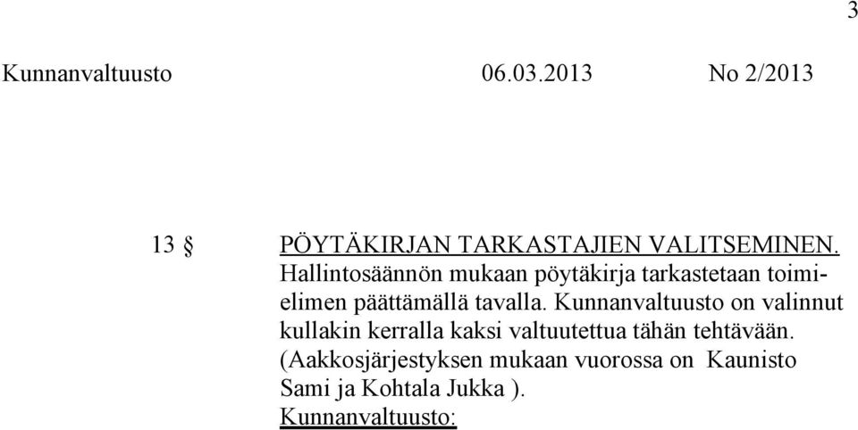 Kunnanvaltuusto on valinnut kullakin kerralla kaksi valtuutettua tähän tehtävään.