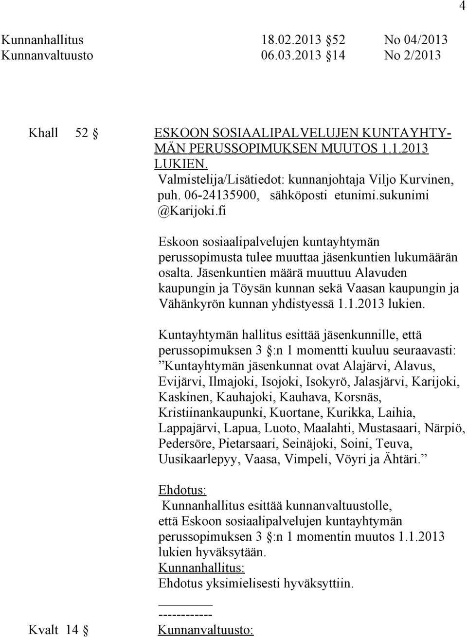fi Eskoon sosiaalipalvelujen kuntayhtymän perussopimusta tulee muuttaa jäsenkuntien lukumäärän osalta.