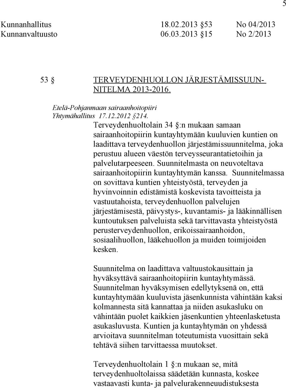Terveydenhuoltolain 34 :n mukaan samaan sairaanhoitopiirin kuntayhtymään kuuluvien kuntien on laadittava terveydenhuollon järjestämissuunnitelma, joka perustuu alueen väestön terveysseurantatietoihin