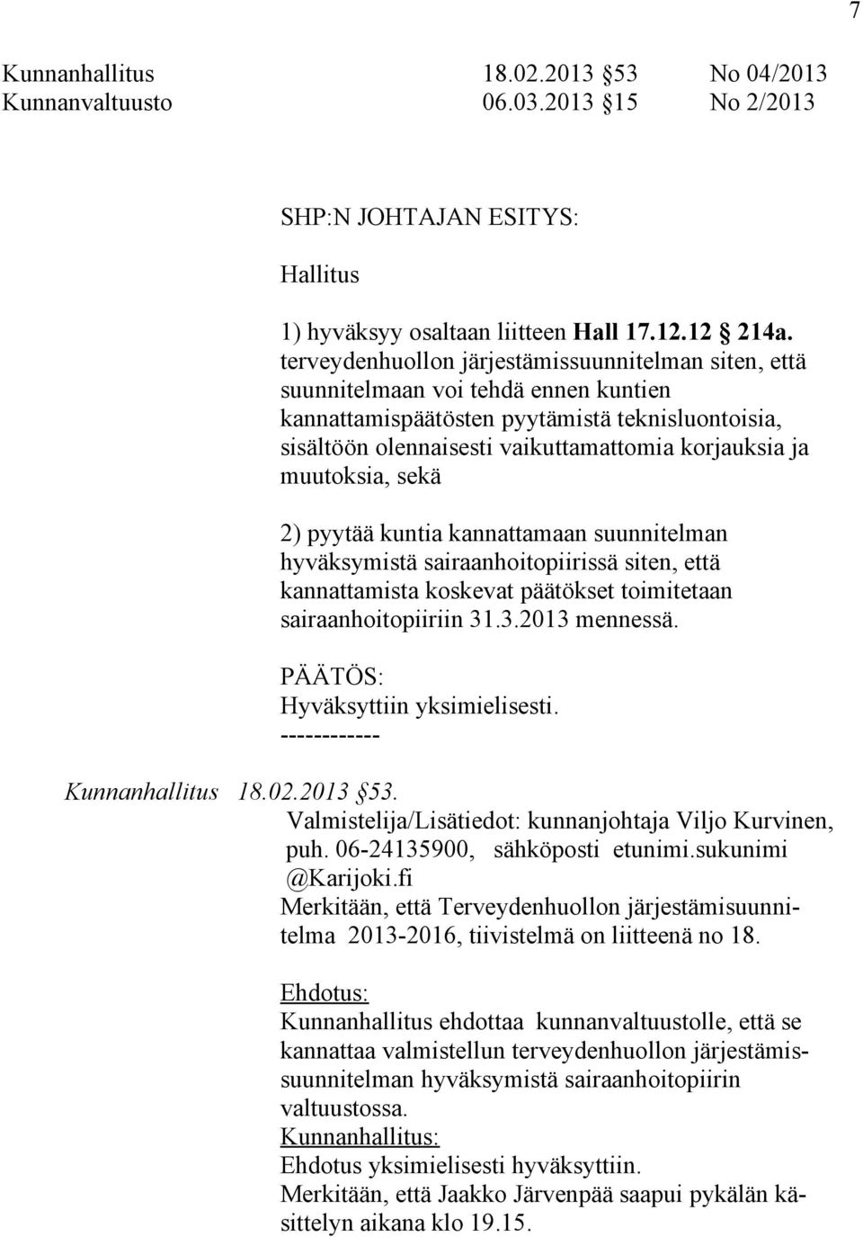muutoksia, sekä 2) pyytää kuntia kannattamaan suunnitelman hyväksymistä sairaanhoitopiirissä siten, että kannattamista koskevat päätökset toimitetaan sairaanhoitopiiriin 31.3.2013 mennessä.
