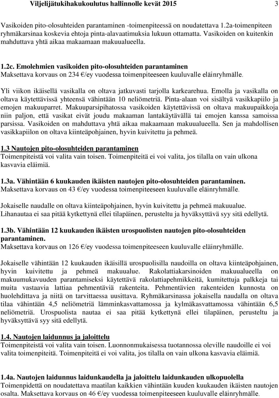 Emolehmien vasikoiden pito-olosuhteiden parantaminen Maksettava korvaus on 234 /ey vuodessa toimenpiteeseen kuuluvalle eläinryhmälle.