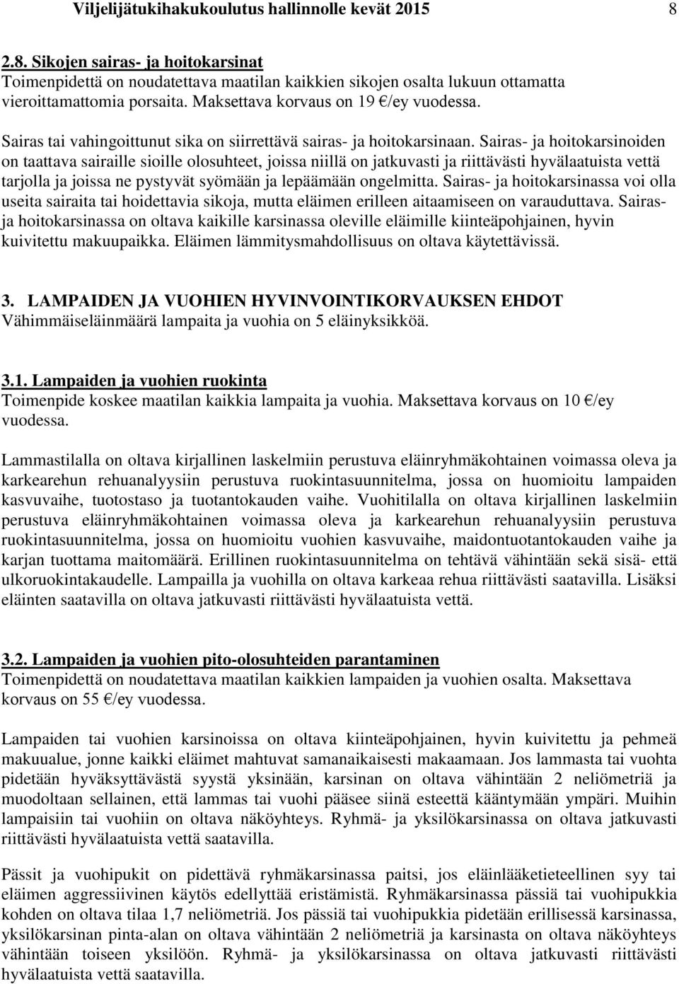 Sairas- ja hoitokarsinoiden on taattava sairaille sioille olosuhteet, joissa niillä on jatkuvasti ja riittävästi hyvälaatuista vettä tarjolla ja joissa ne pystyvät syömään ja lepäämään ongelmitta.