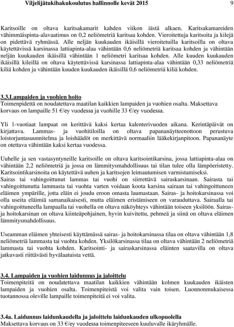 Alle neljän kuukauden ikäisillä vieroitetuilla karitsoilla on oltava käytettävissä karsinassa lattiapinta-alaa vähintään 0,6 neliömetriä karitsaa kohden ja vähintään neljän kuukauden ikäisillä