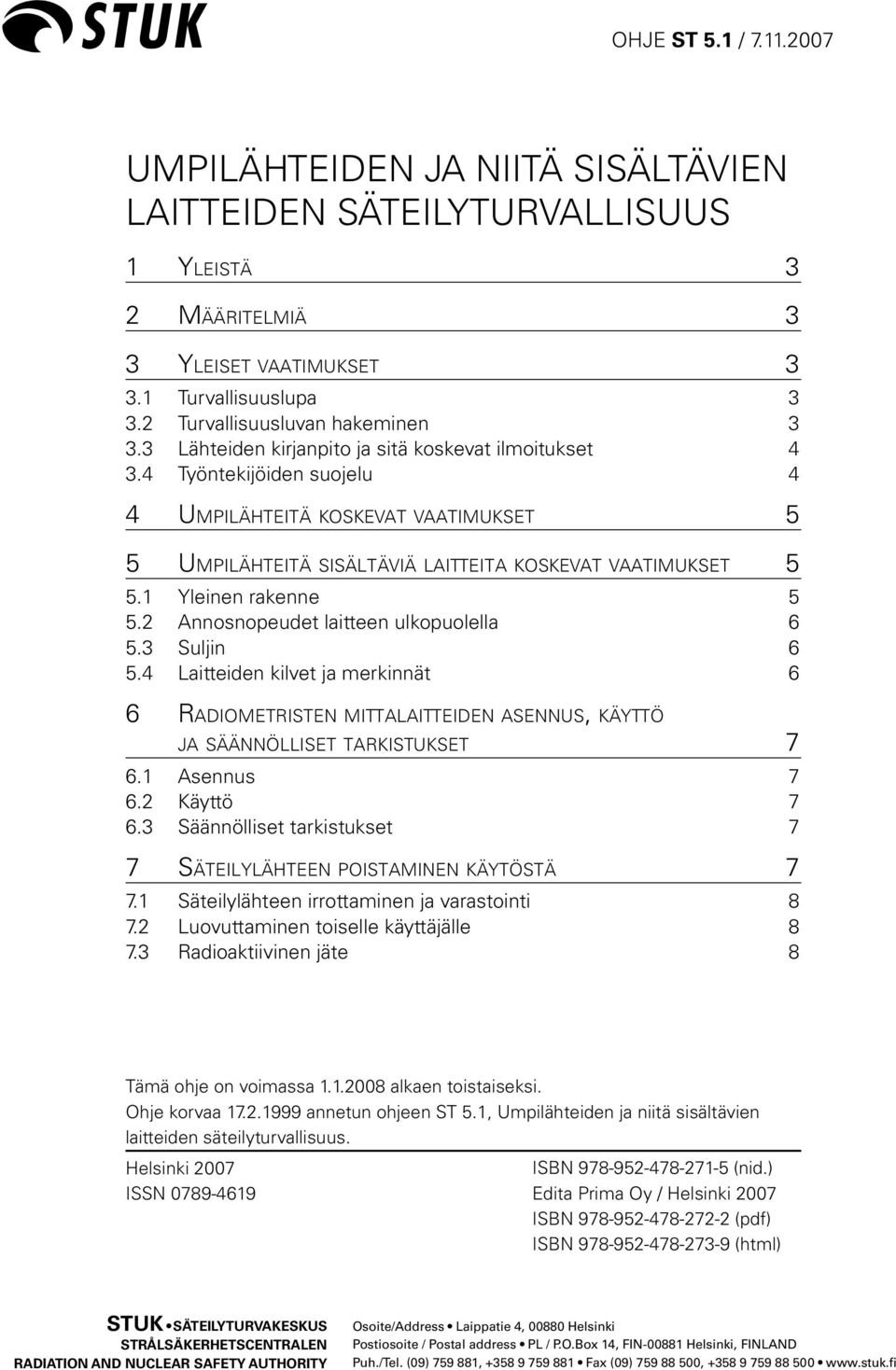 4 Työntekijöiden suojelu 4 4 Umpilähteitä koskevat vaatimukset 5 5 Umpilähteitä sisältäviä laitteita koskevat vaatimukset 5 5.1 Yleinen rakenne 5 5.2 Annosnopeudet laitteen ulkopuolella 6 5.