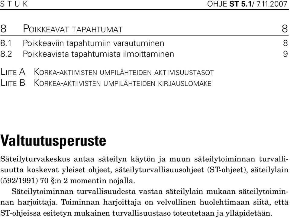 Säteilyturvakeskus antaa säteilyn käytön ja muun säteilytoiminnan turvallisuutta koskevat yleiset ohjeet, säteilyturvallisuusohjeet (ST-ohjeet), säteilylain (592/1991) 70 :n