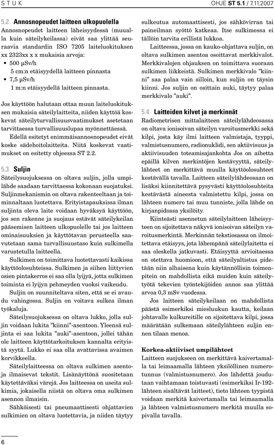 arvoja: 500 µsv/h 5 cm:n etäisyydellä laitteen pinnasta 7,5 µsv/h 1 m:n etäisyydellä laitteen pinnasta.