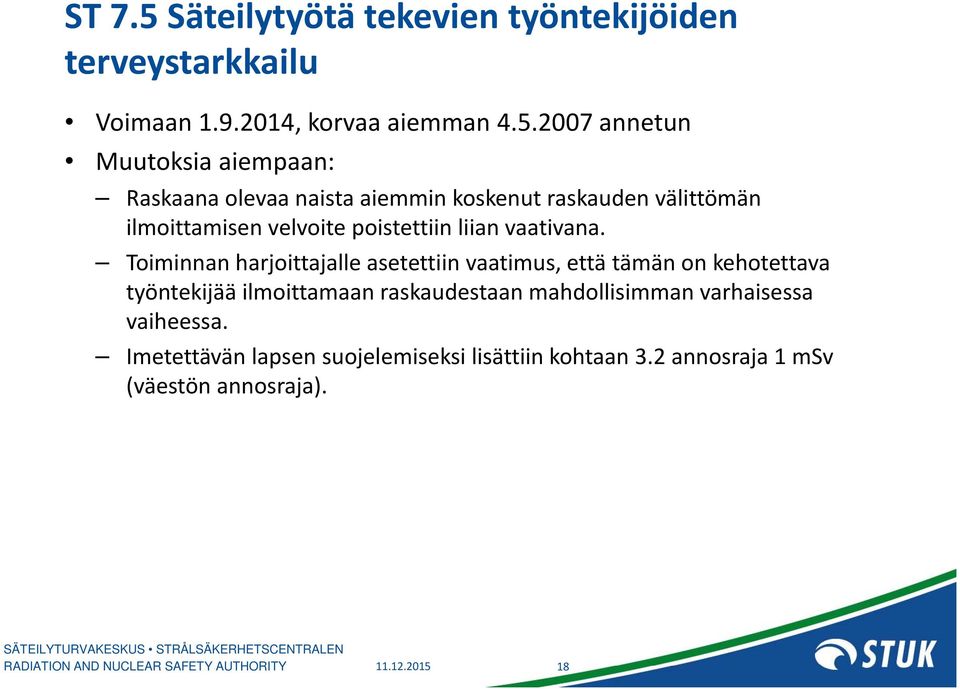 2007 annetun Muutoksia aiempaan: Raskaana olevaa naista aiemmin koskenut raskauden välittömän ilmoittamisen velvoite