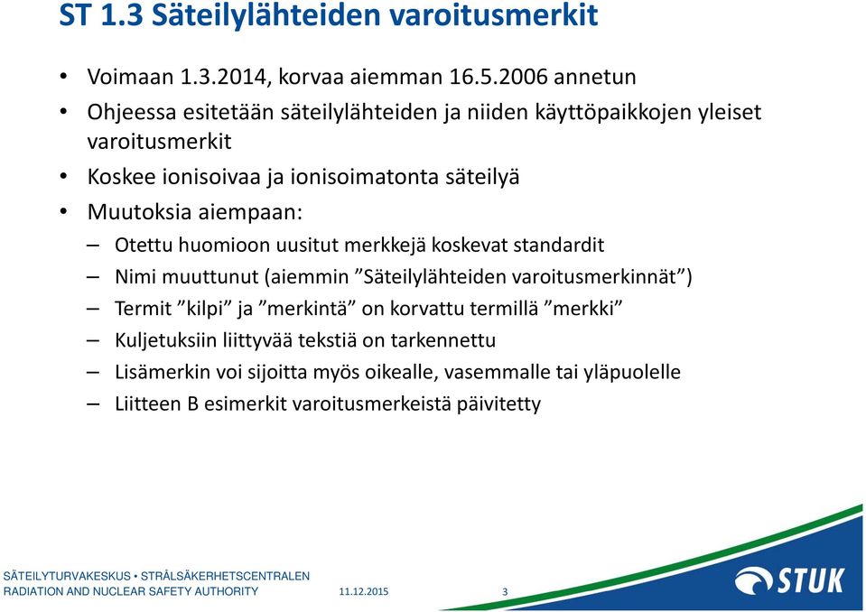 Muutoksia aiempaan: Otettu huomioon uusitut merkkejä koskevat standardit Nimi muuttunut (aiemmin Säteilylähteiden varoitusmerkinnät ) Termit