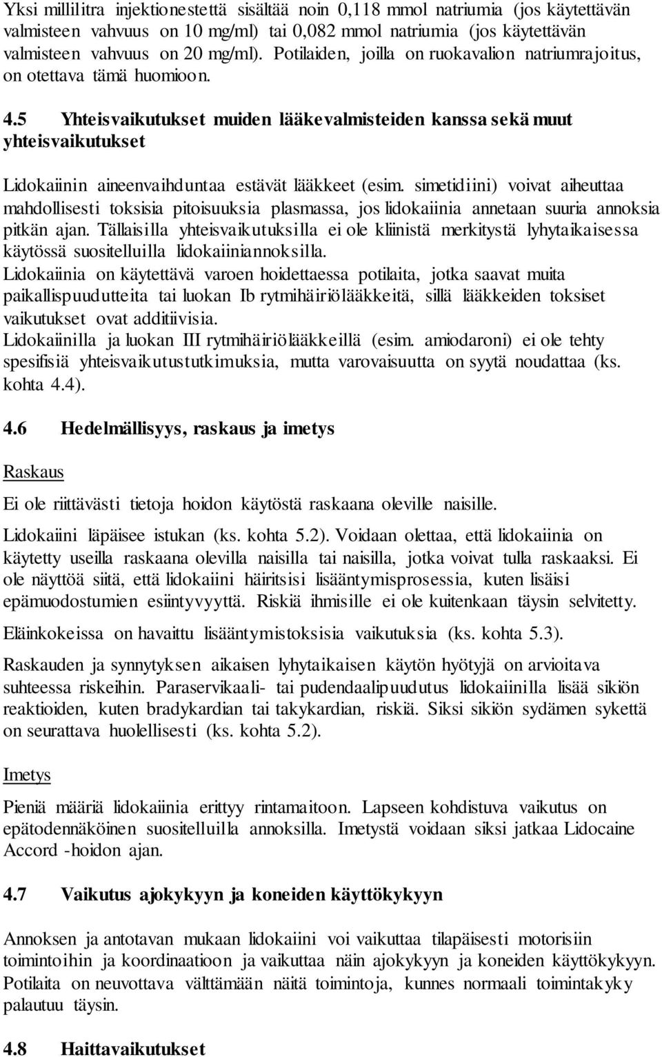 5 Yhteisvaikutukset muiden lääkevalmisteiden kanssa sekä muut yhteisvaikutukset Lidokaiinin aineenvaihduntaa estävät lääkkeet (esim.