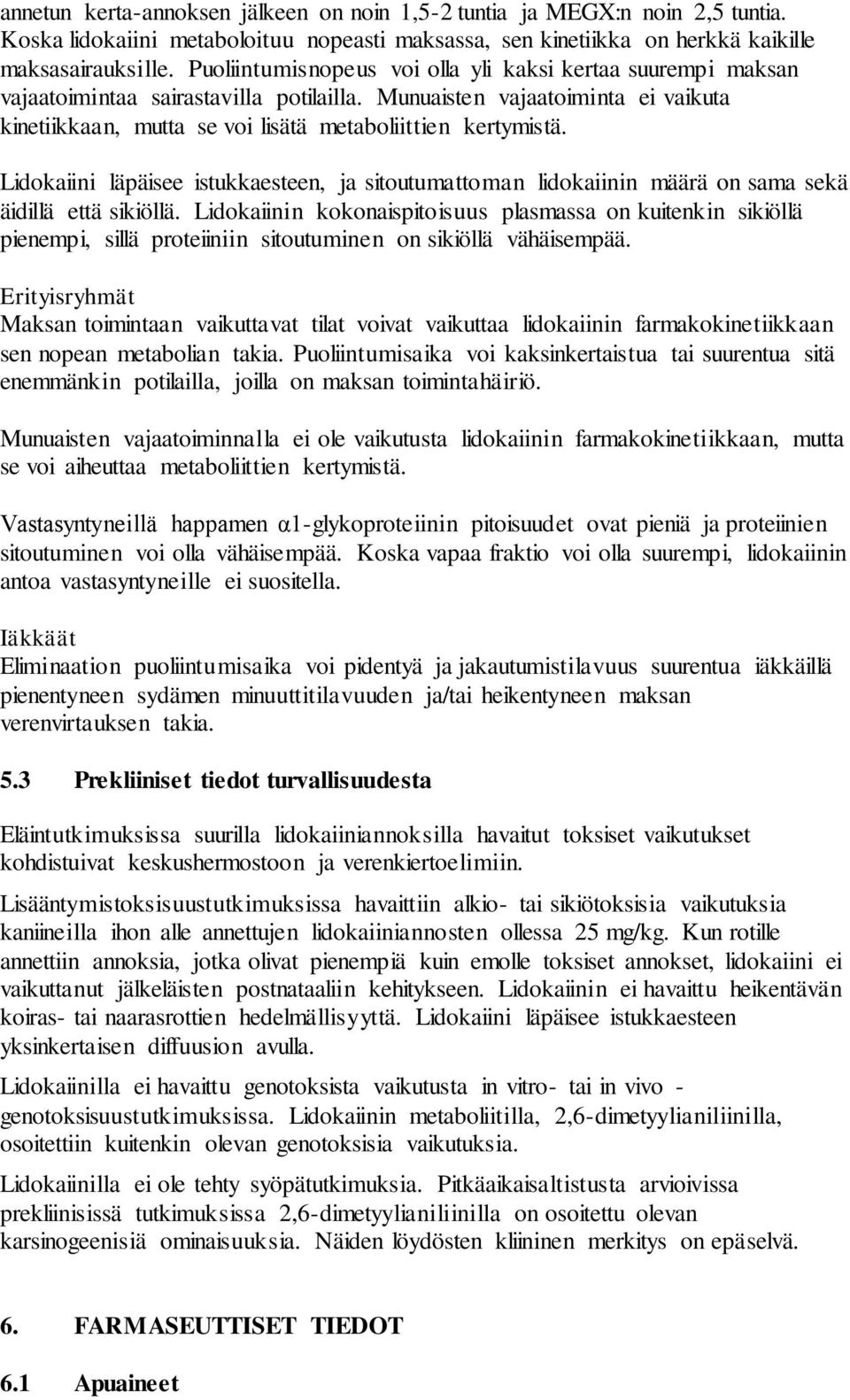 Lidokaiini läpäisee istukkaesteen, ja sitoutumattoman lidokaiinin määrä on sama sekä äidillä että sikiöllä.