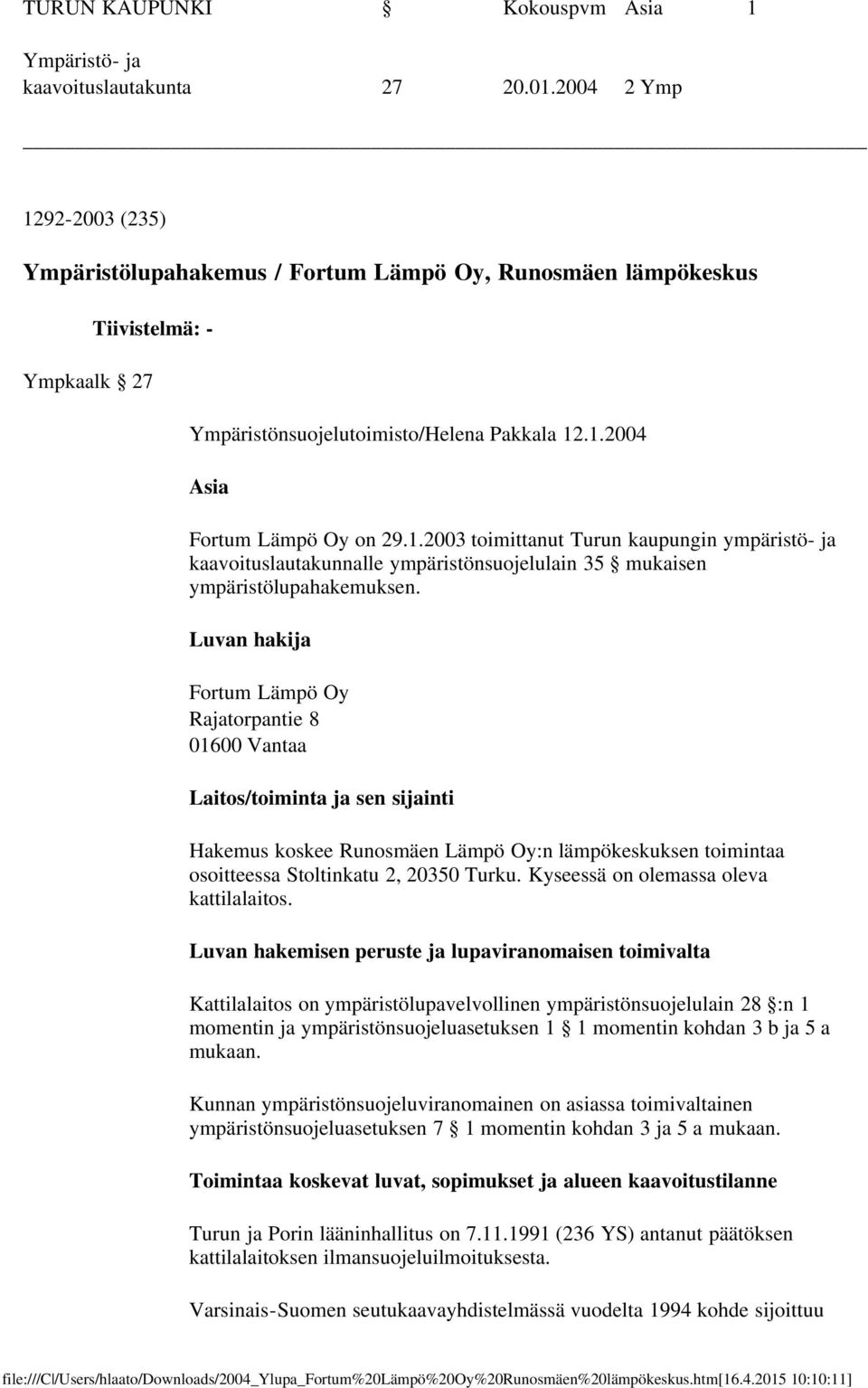 Luvan hakija Fortum Lämpö Oy Rajatorpantie 8 01600 Vantaa Laitos/toiminta ja sen sijainti Hakemus koskee Runosmäen Lämpö Oy:n lämpökeskuksen toimintaa osoitteessa Stoltinkatu 2, 20350 Turku.