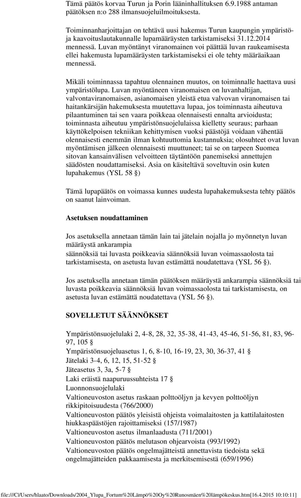 Luvan myöntänyt viranomainen voi päättää luvan raukeamisesta ellei hakemusta lupamääräysten tarkistamiseksi ei ole tehty määräaikaan mennessä.