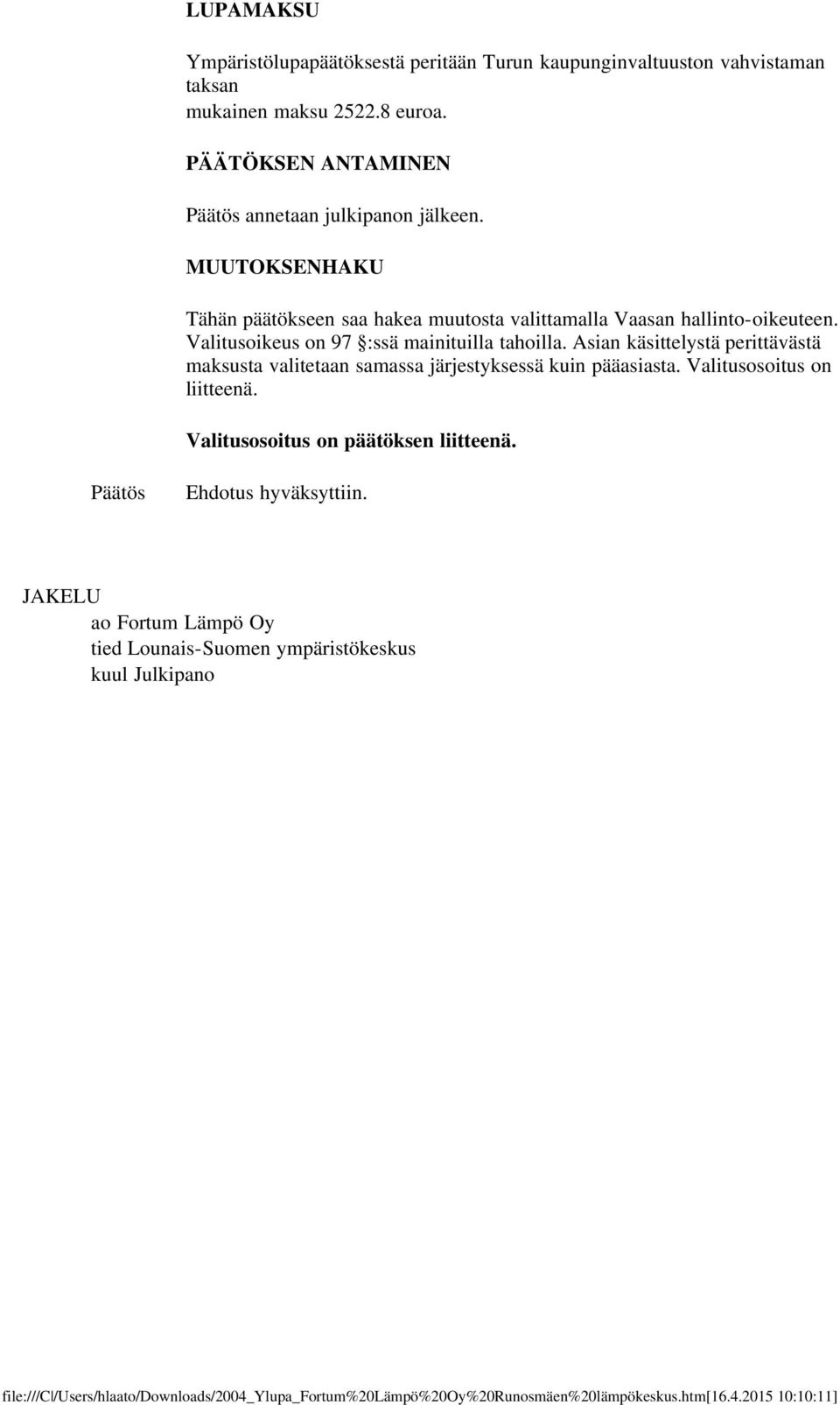 MUUTOKSENHAKU Tähän päätökseen saa hakea muutosta valittamalla Vaasan hallinto-oikeuteen. Valitusoikeus on 97 :ssä mainituilla tahoilla.