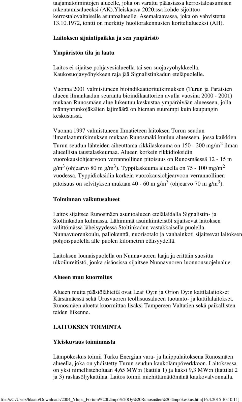 Laitoksen sijaintipaikka ja sen ympäristö Ympäristön tila ja laatu Laitos ei sijaitse pohjavesialueella tai sen suojavyöhykkeellä. Kaukosuojavyöhykkeen raja jää Signalistinkadun eteläpuolelle.
