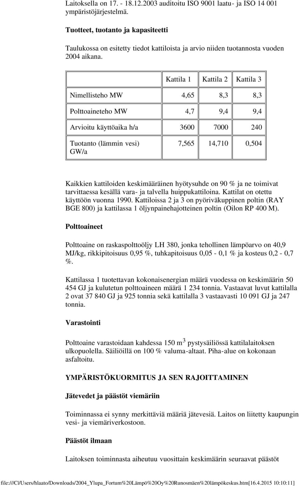 Kattila 1 Kattila 2 Kattila 3 Nimellisteho MW 4,65 8,3 8,3 Polttoaineteho MW 4,7 9,4 9,4 Arvioitu käyttöaika h/a 3600 7000 240 Tuotanto (lämmin vesi) GW/a 7,565 14,710 0,504 Kaikkien kattiloiden