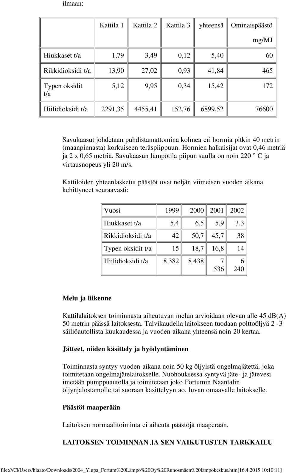 Hormien halkaisijat ovat 0,46 metriä ja 2 x 0,65 metriä. Savukaasun lämpötila piipun suulla on noin 220 C ja virtausnopeus yli 20 m/s.