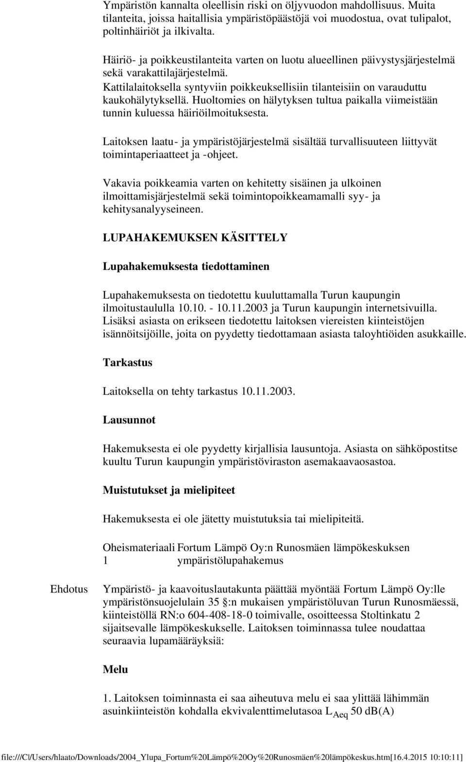 Huoltomies on hälytyksen tultua paikalla viimeistään tunnin kuluessa häiriöilmoituksesta. Laitoksen laatu- ja ympäristöjärjestelmä sisältää turvallisuuteen liittyvät toimintaperiaatteet ja -ohjeet.