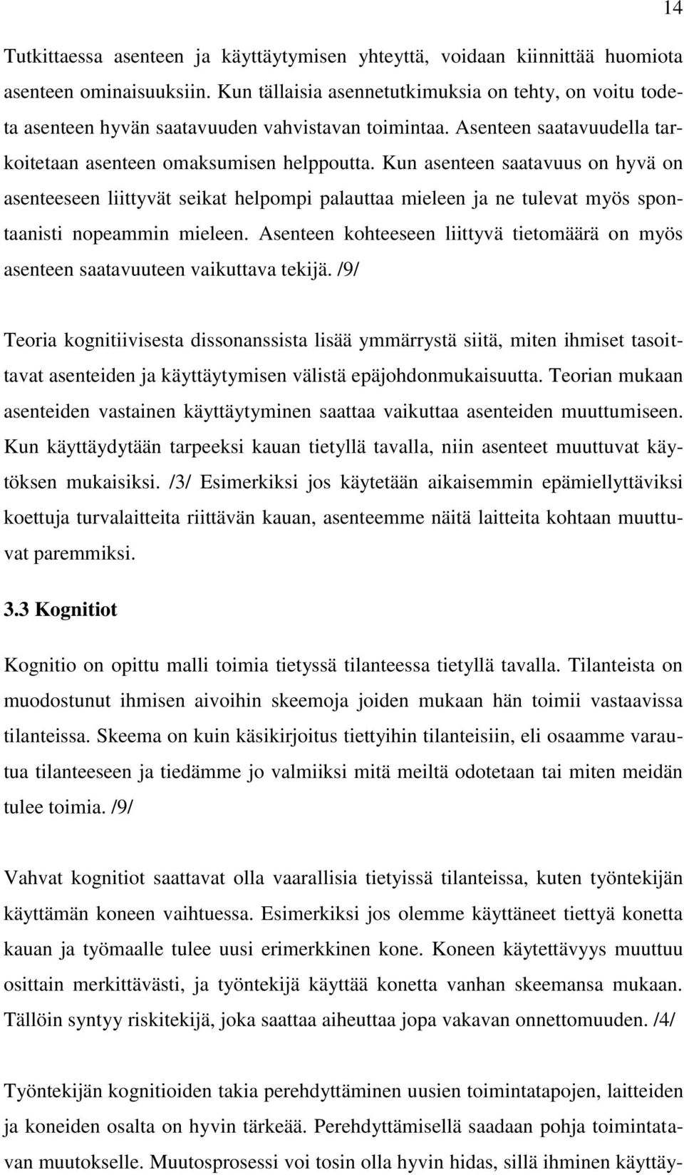 Kun asenteen saatavuus on hyvä on asenteeseen liittyvät seikat helpompi palauttaa mieleen ja ne tulevat myös spontaanisti nopeammin mieleen.