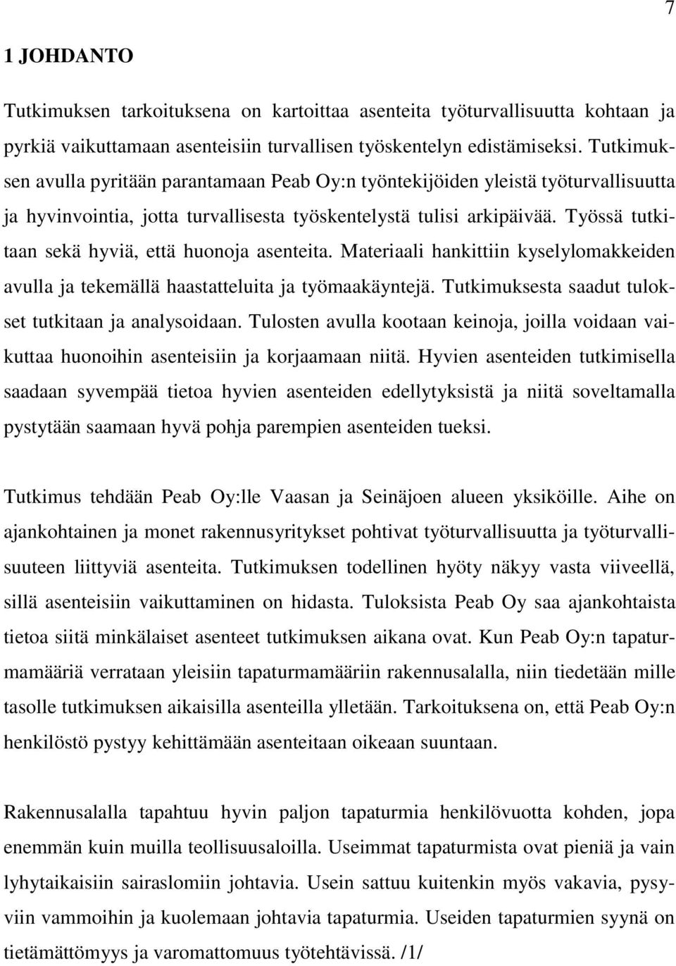 Työssä tutkitaan sekä hyviä, että huonoja asenteita. Materiaali hankittiin kyselylomakkeiden avulla ja tekemällä haastatteluita ja työmaakäyntejä.