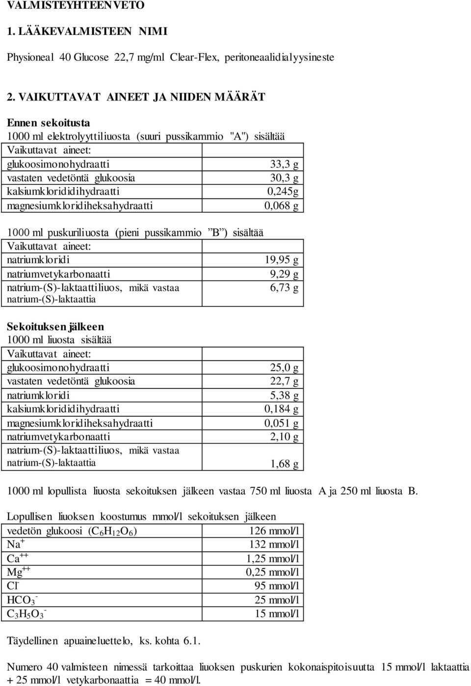 kalsiumklorididihydraatti 0,245g magnesiumkloridiheksahydraatti 0,068 g 1000 ml puskuriliuosta (pieni pussikammio B ) sisältää Vaikuttavat aineet: natriumkloridi 19,95 g natriumvetykarbonaatti 9,29 g