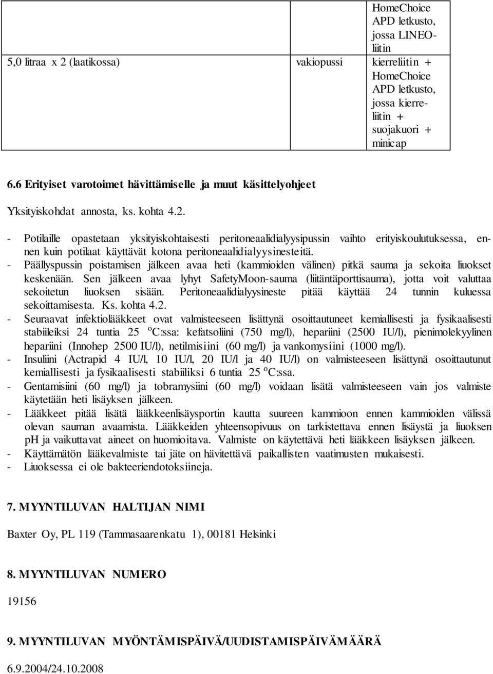 - Potilaille opastetaan yksityiskohtaisesti peritoneaalidialyysipussin vaihto erityiskoulutuksessa, ennen kuin potilaat käyttävät kotona peritoneaalidialyysinesteitä.