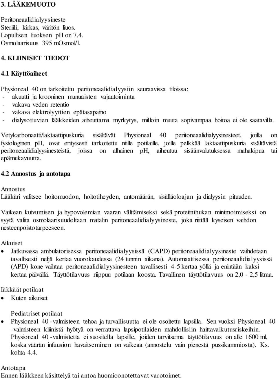 - dialysoituvien lääkkeiden aiheuttama myrkytys, milloin muuta sopivampaa hoitoa ei ole saatavilla.