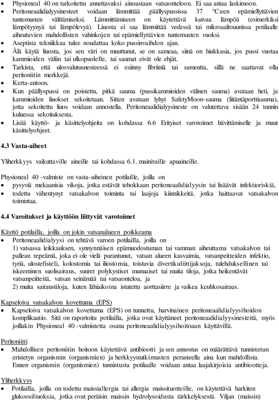 Liuosta ei saa lämmittää vedessä tai mikroaaltouunissa potilaalle aiheutuvien mahdollisten vahinkojen tai epämiellyttävien tuntemusten vuoksi.