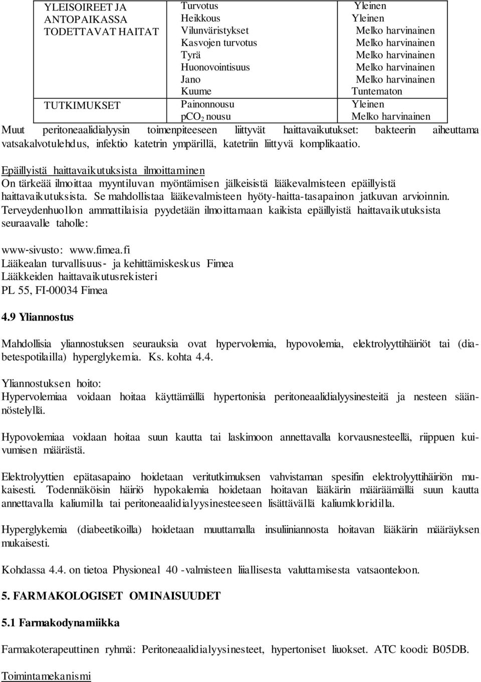 Epäillyistä haittavaikutuksista ilmoittaminen On tärkeää ilmoittaa myyntiluvan myöntämisen jälkeisistä lääkevalmisteen epäillyistä haittavaikutuksista.