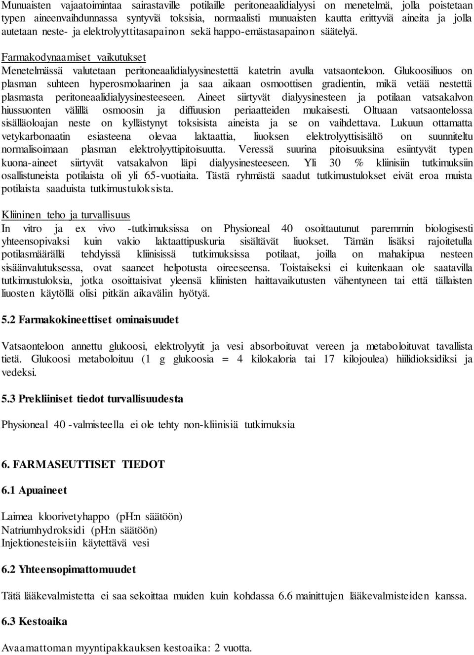 Glukoosiliuos on plasman suhteen hyperosmolaarinen ja saa aikaan osmoottisen gradientin, mikä vetää nestettä plasmasta peritoneaalidialyysinesteeseen.