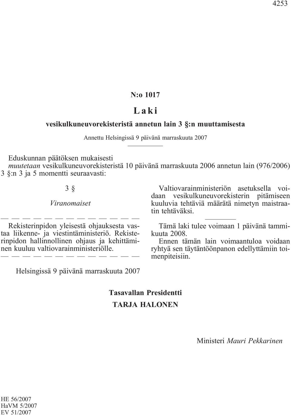 vastaa liikenne- ja viestintäministeriö. Rekisterinpidon hallinnollinen ohjaus ja kehittäminen kuuluu valtiovarainministeriölle.