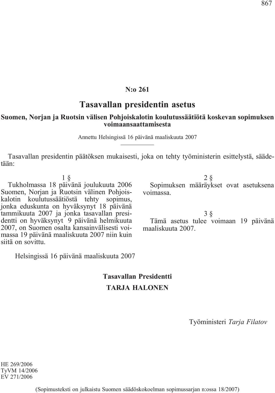 koulutussäätiöstä tehty sopimus, jonka eduskunta on hyväksynyt 18 päivänä tammikuuta 2007 ja jonka tasavallan presidentti on hyväksynyt 9 päivänä helmikuuta 2007, on Suomen osalta kansainvälisesti