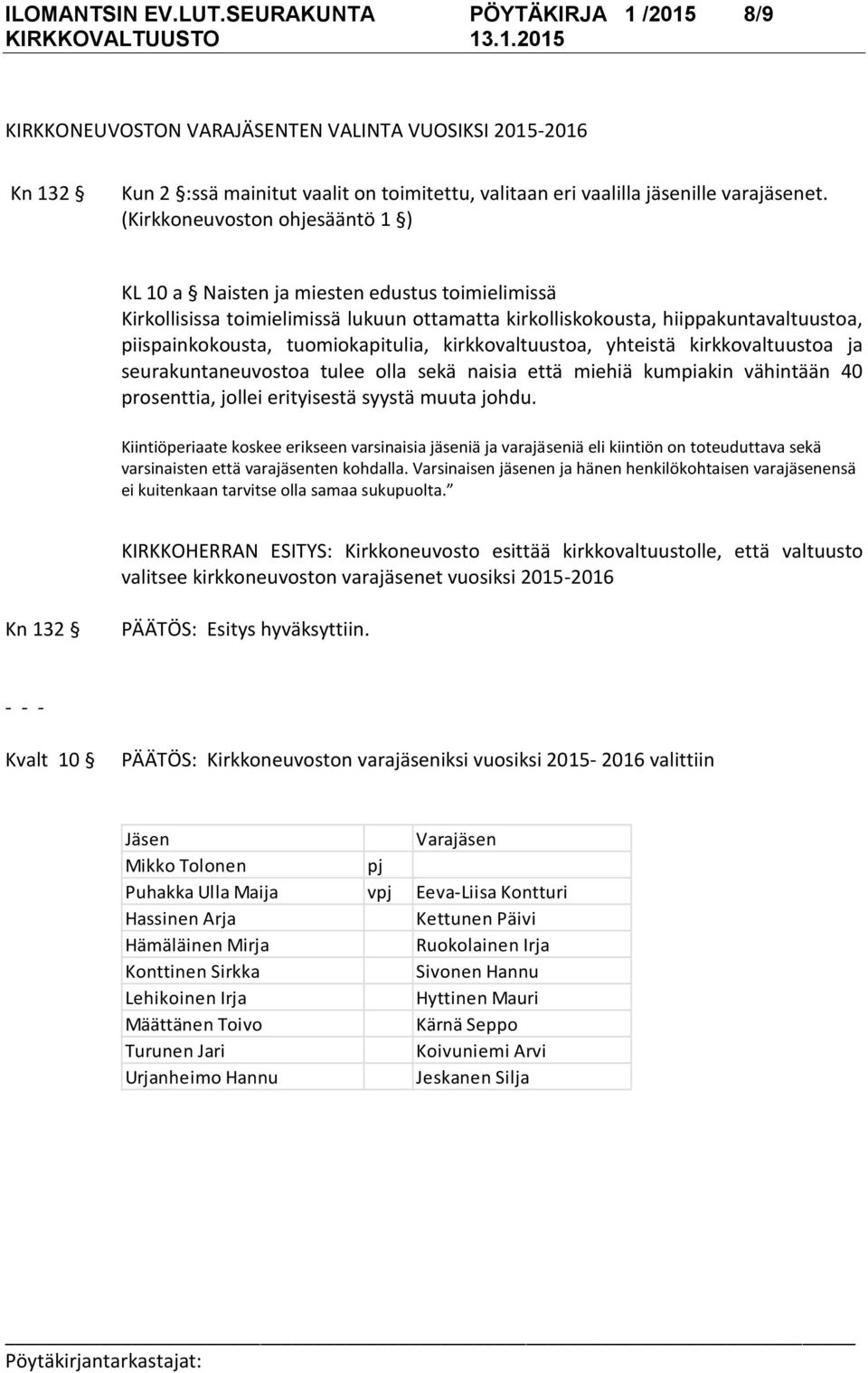 (Kirkkoneuvoston ohjesääntö 1 ) KL 10 a Naisten ja miesten edustus toimielimissä Kirkollisissa toimielimissä lukuun ottamatta kirkolliskokousta, hiippakuntavaltuustoa, piispainkokousta,